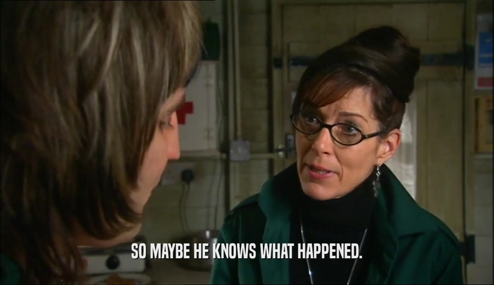 SO MAYBE HE KNOWS WHAT HAPPENED.  