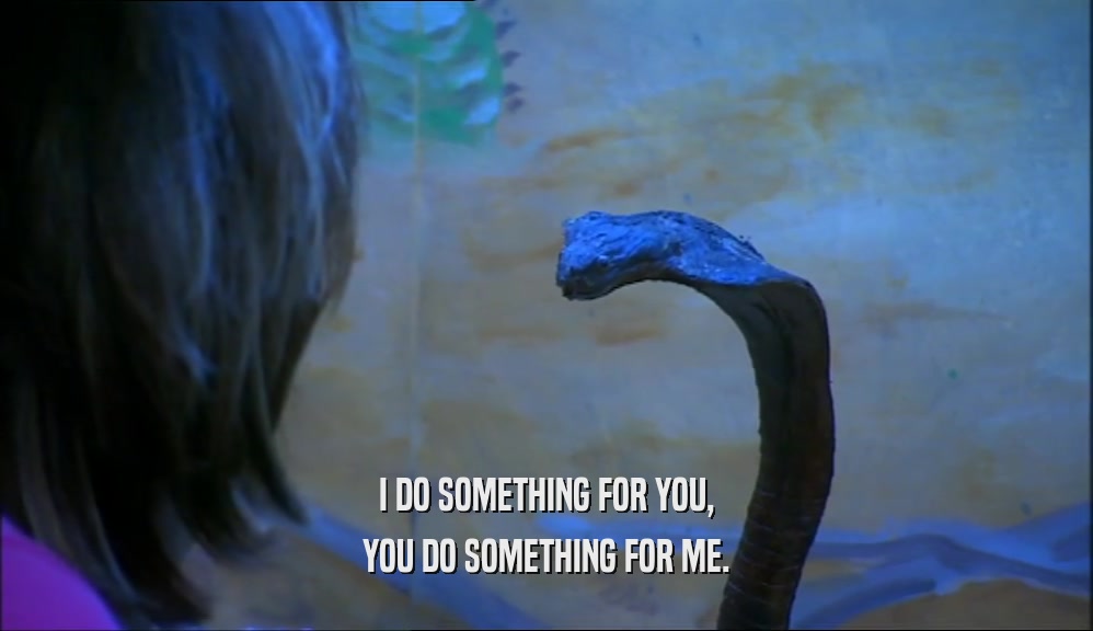 I DO SOMETHING FOR YOU, YOU DO SOMETHING FOR ME. 