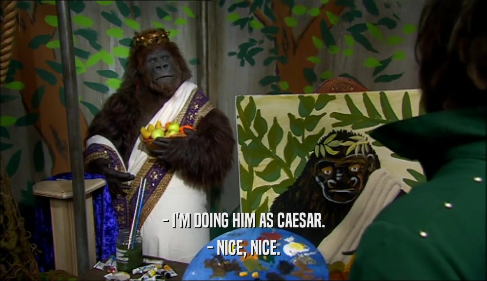 - I'M DOING HIM AS CAESAR. - NICE, NICE. 