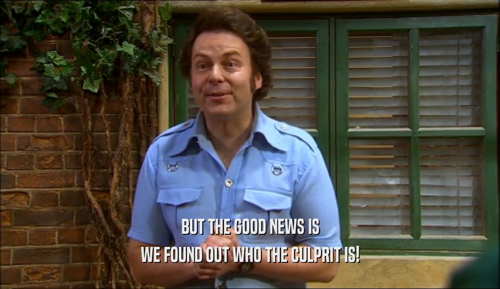 BUT THE GOOD NEWS IS WE FOUND OUT WHO THE CULPRIT IS! 