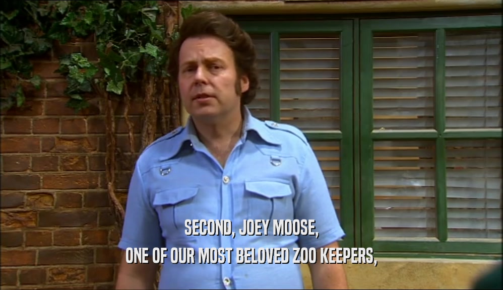 SECOND, JOEY MOOSE, ONE OF OUR MOST BELOVED ZOO KEEPERS, 
