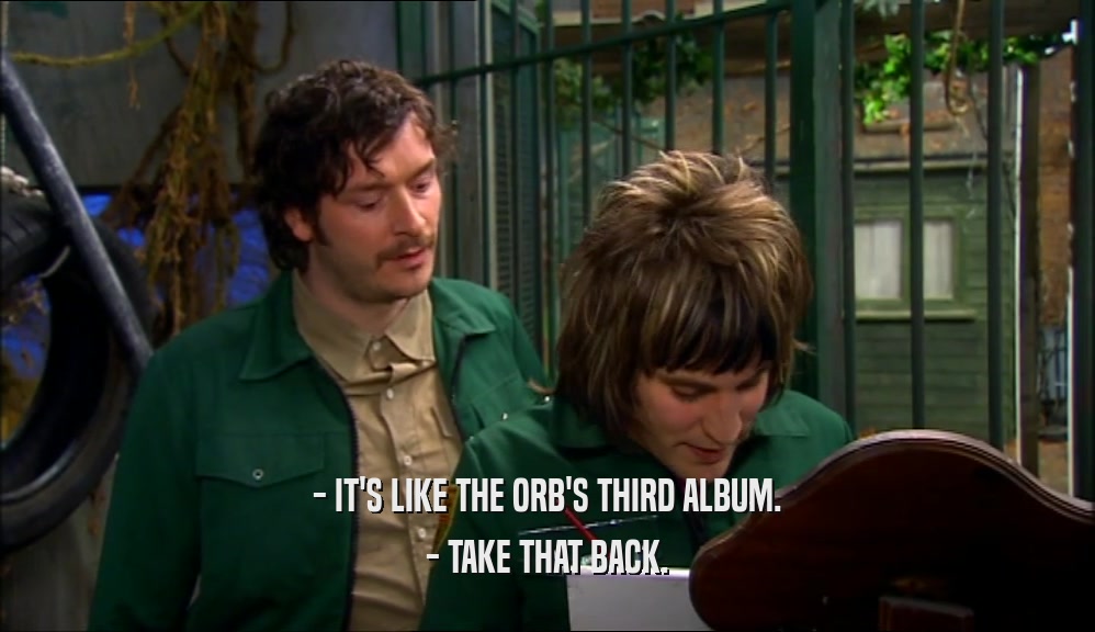 - IT'S LIKE THE ORB'S THIRD ALBUM. - TAKE THAT BACK. 