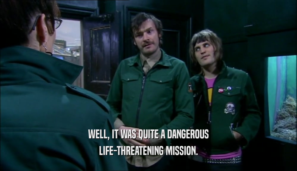 WELL, IT WAS QUITE A DANGEROUS LIFE-THREATENING MISSION. 