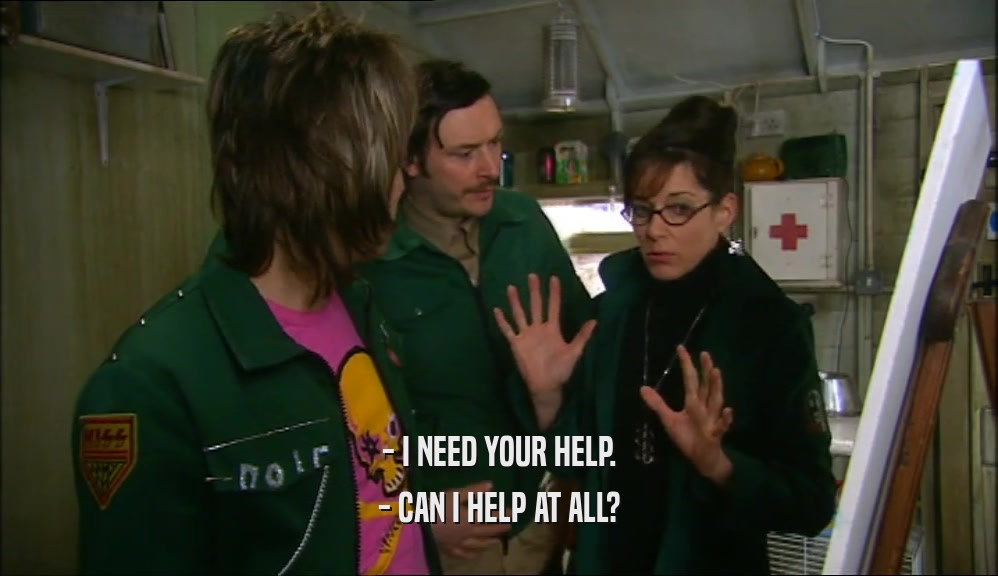 - I NEED YOUR HELP. - CAN I HELP AT ALL? 