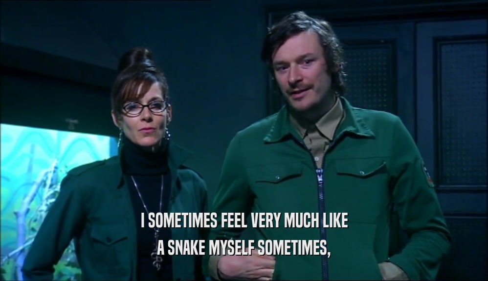 I SOMETIMES FEEL VERY MUCH LIKE A SNAKE MYSELF SOMETIMES, 