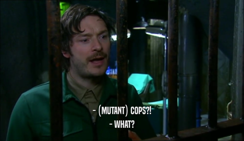 - (MUTANT) COPS?! - WHAT? 