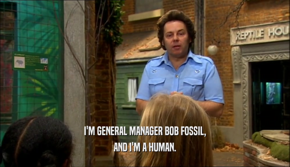 I'M GENERAL MANAGER BOB FOSSIL, AND I'M A HUMAN. 