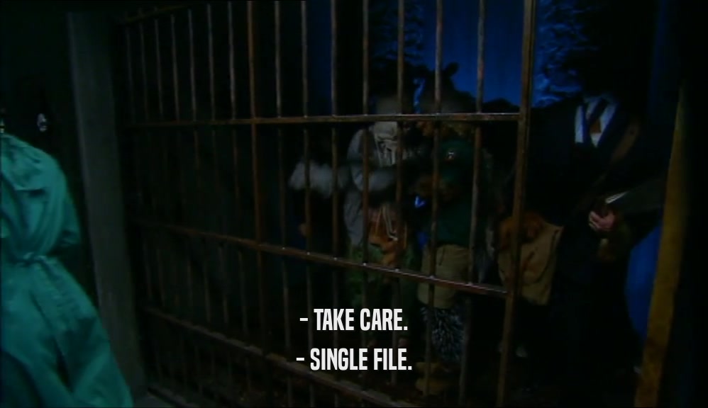 - TAKE CARE. - SINGLE FILE. 