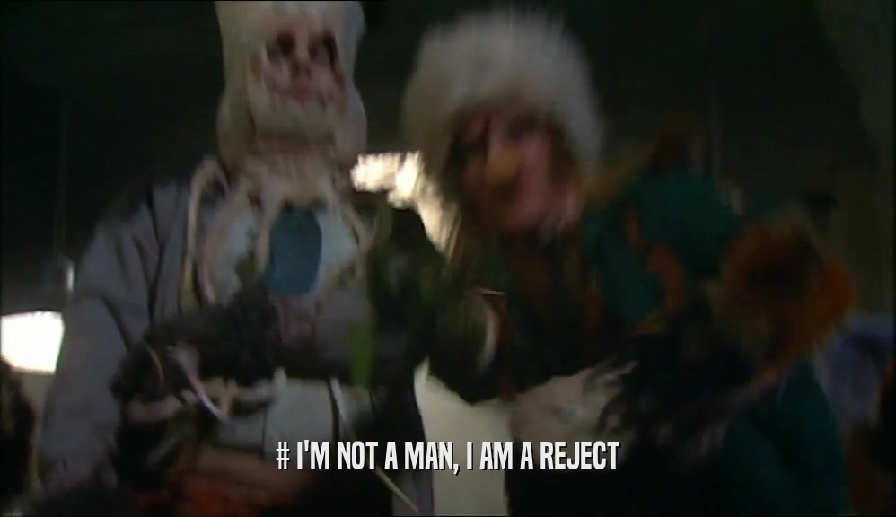 # I'M NOT A MAN, I AM A REJECT  