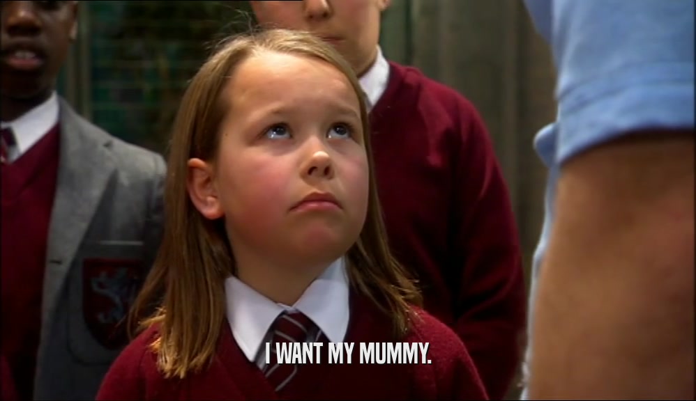 I WANT MY MUMMY.  