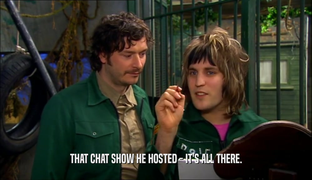 THAT CHAT SHOW HE HOSTED - IT'S ALL THERE.  