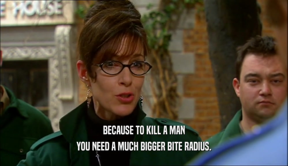 BECAUSE TO KILL A MAN YOU NEED A MUCH BIGGER BITE RADIUS. 