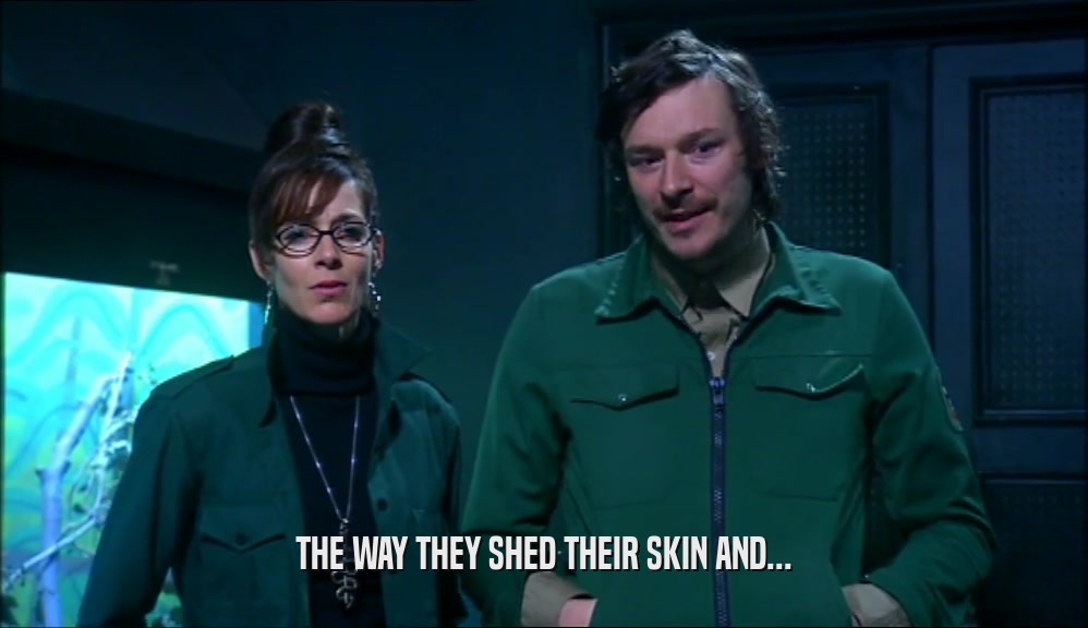 THE WAY THEY SHED THEIR SKIN AND...  