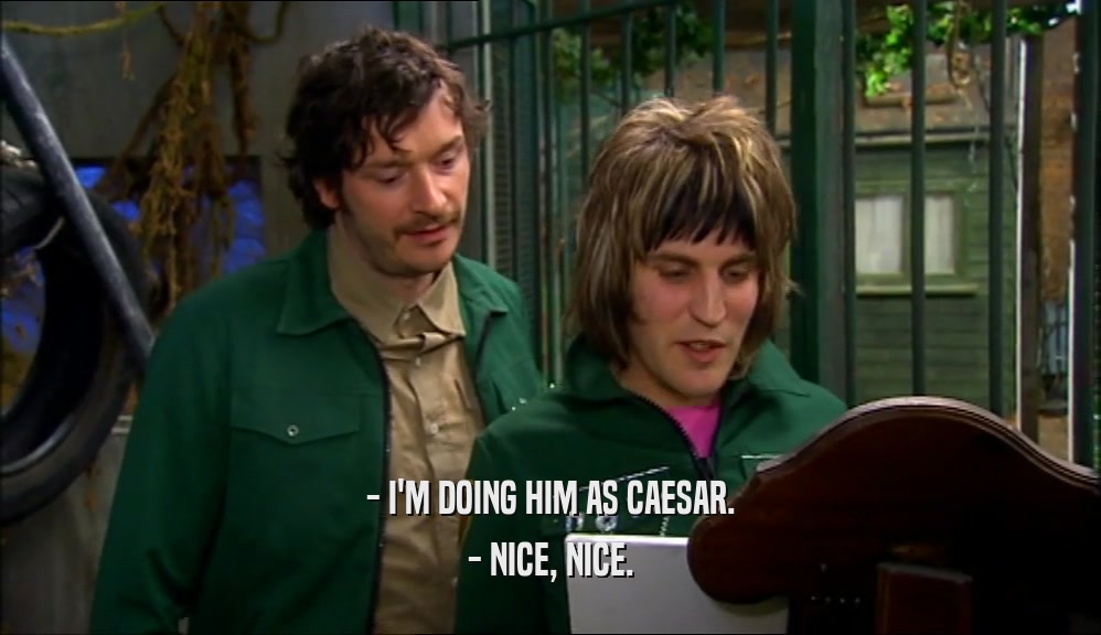 - I'M DOING HIM AS CAESAR. - NICE, NICE. 