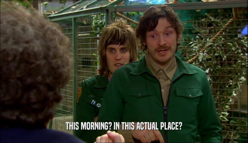 THIS MORNING? IN THIS ACTUAL PLACE?  