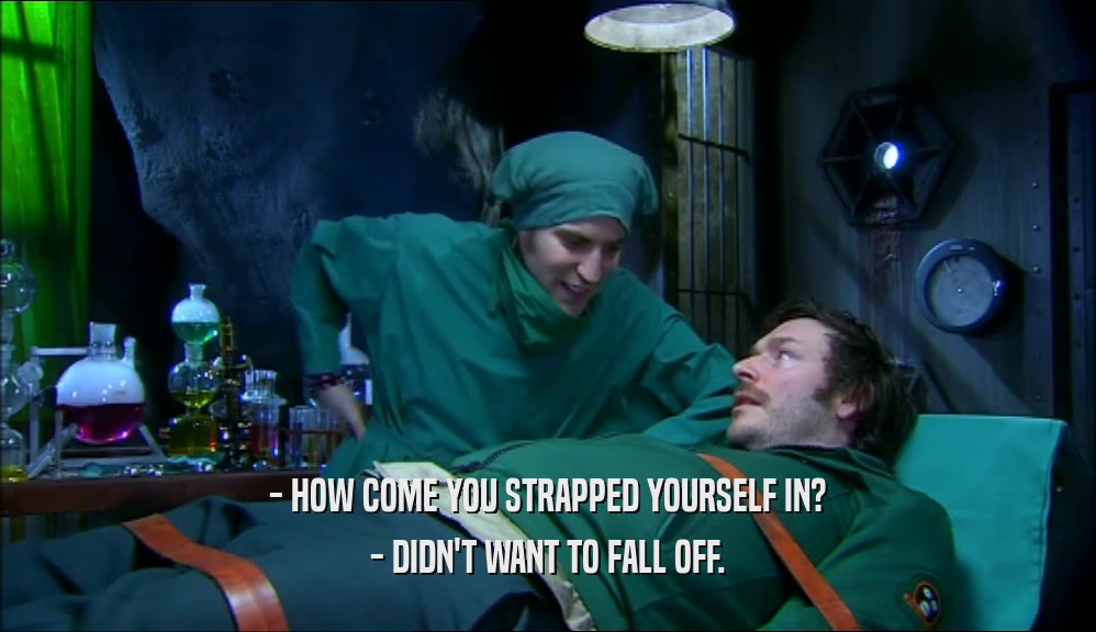 - HOW COME YOU STRAPPED YOURSELF IN? - DIDN'T WANT TO FALL OFF. 