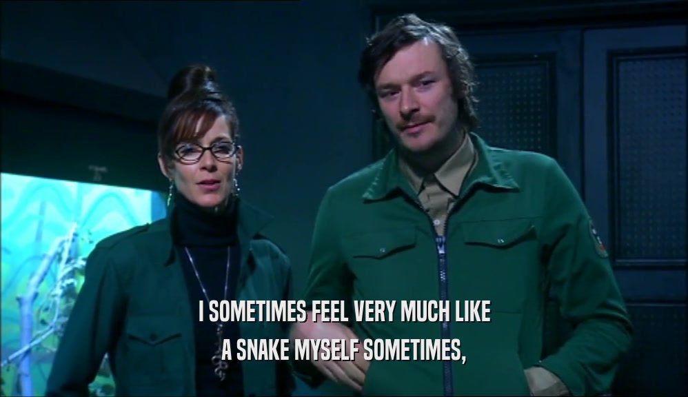 I SOMETIMES FEEL VERY MUCH LIKE A SNAKE MYSELF SOMETIMES, 