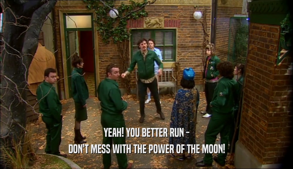 YEAH! YOU BETTER RUN - DON'T MESS WITH THE POWER OF THE MOON! 