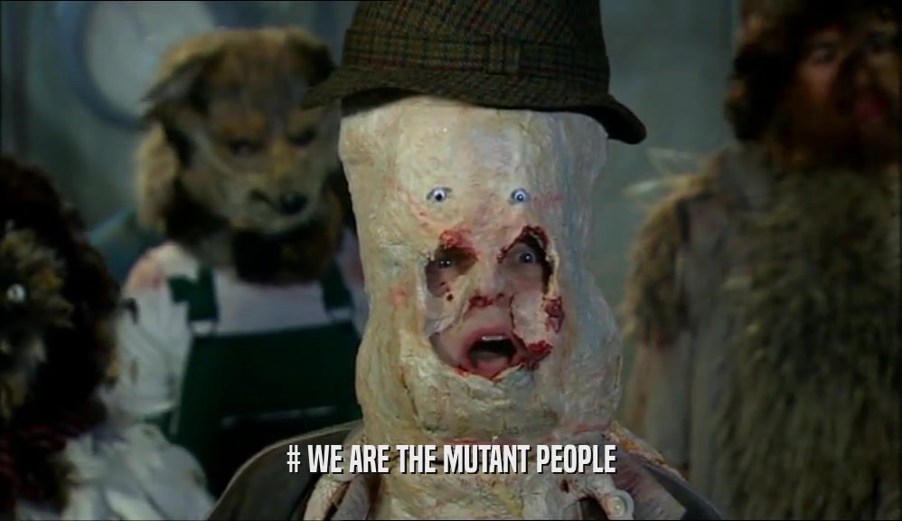 # WE ARE THE MUTANT PEOPLE
  