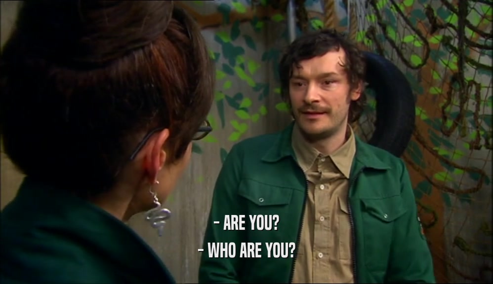 - ARE YOU?
 - WHO ARE YOU?
 