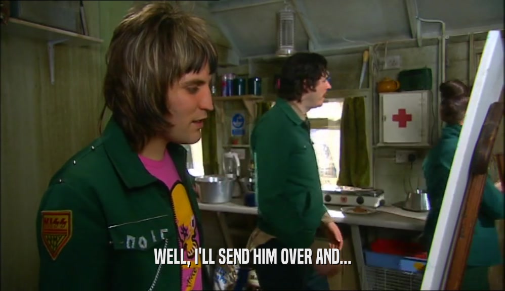 WELL, I'LL SEND HIM OVER AND...  