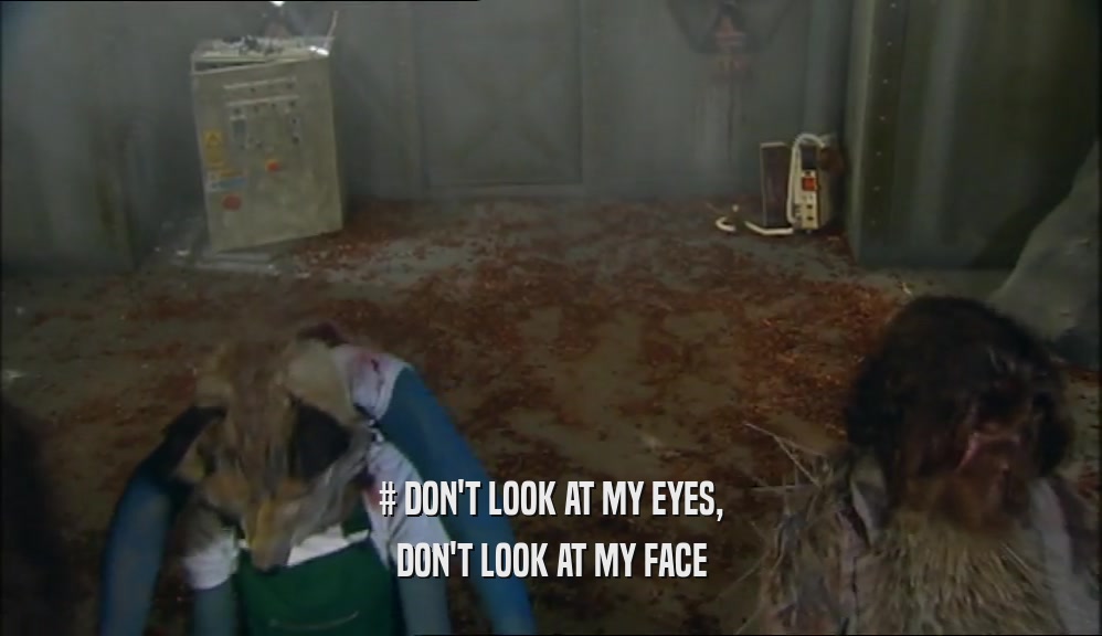 # DON'T LOOK AT MY EYES, DON'T LOOK AT MY FACE 