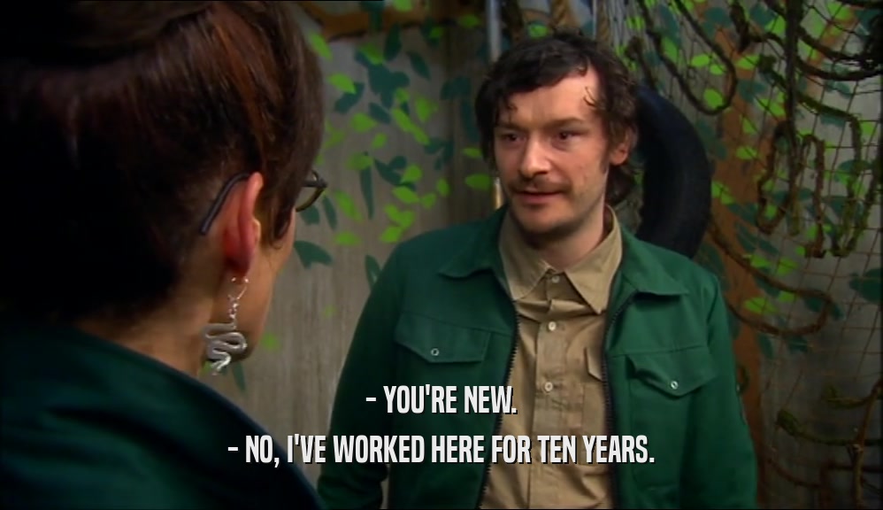 - YOU'RE NEW. - NO, I'VE WORKED HERE FOR TEN YEARS. 