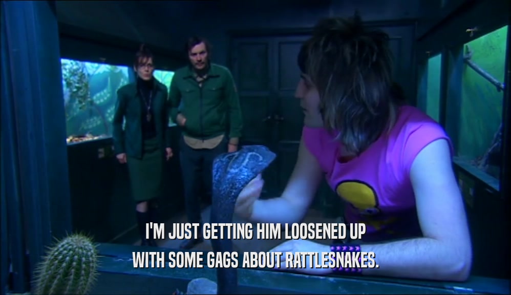 I'M JUST GETTING HIM LOOSENED UP WITH SOME GAGS ABOUT RATTLESNAKES. 
