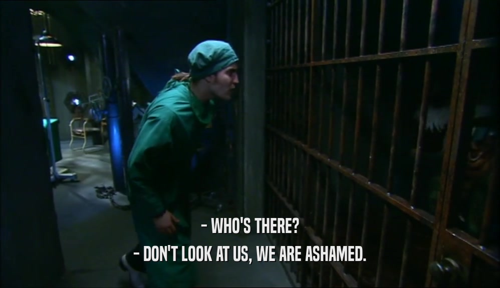 - WHO'S THERE? - DON'T LOOK AT US, WE ARE ASHAMED. 