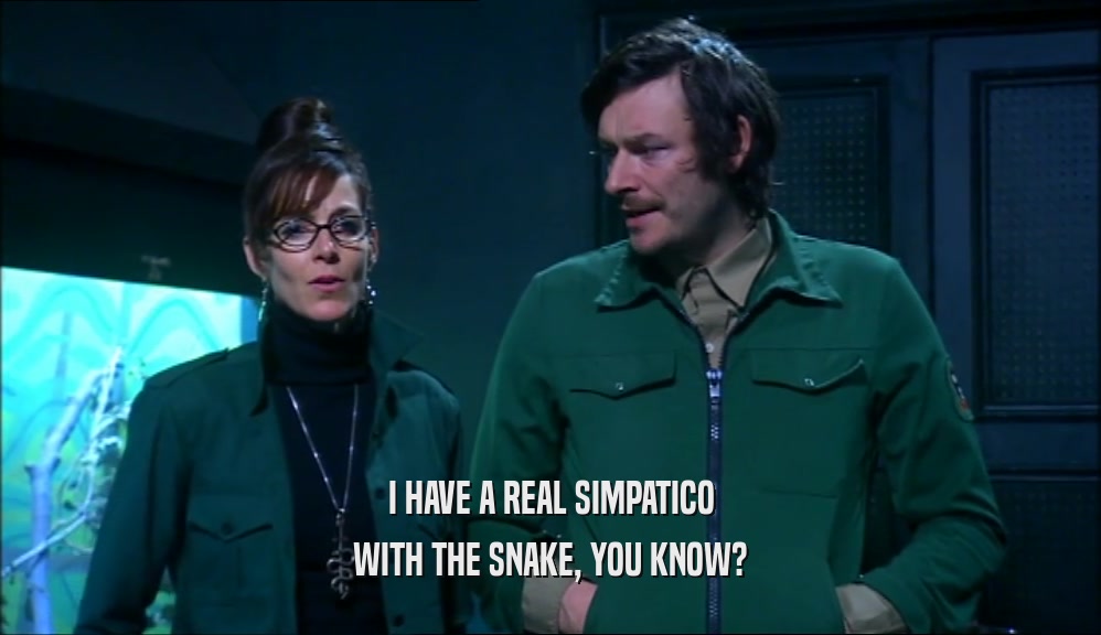 I HAVE A REAL SIMPATICO WITH THE SNAKE, YOU KNOW? 