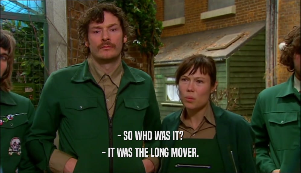 - SO WHO WAS IT?
 - IT WAS THE LONG MOVER.
 