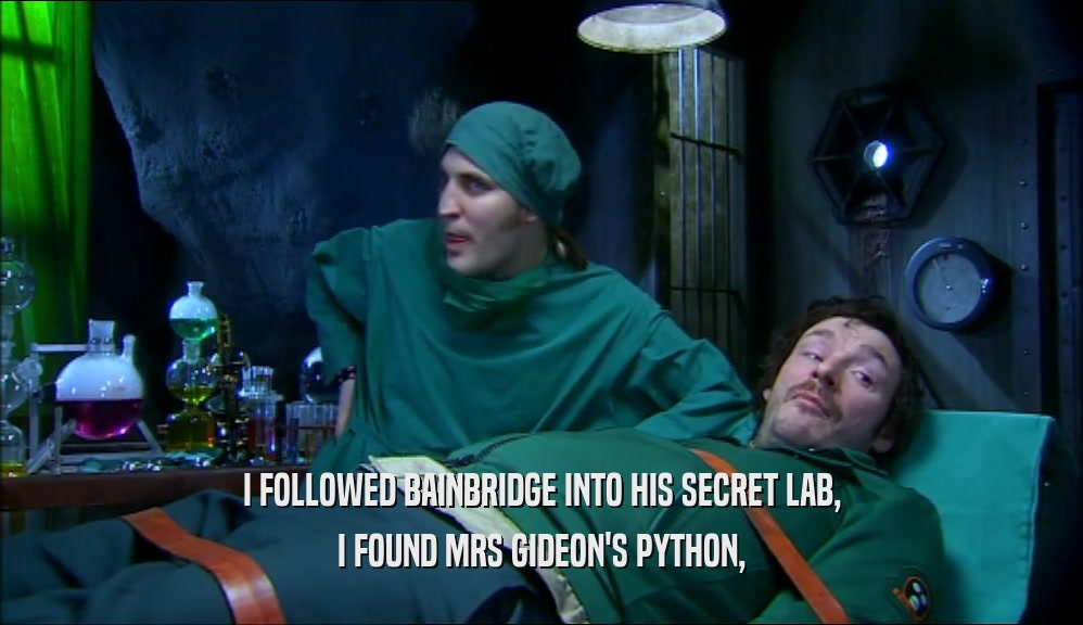 I FOLLOWED BAINBRIDGE INTO HIS SECRET LAB, I FOUND MRS GIDEON'S PYTHON, 