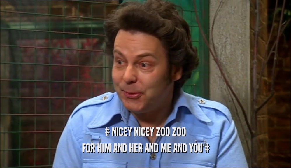 # NICEY NICEY ZOO ZOO FOR HIM AND HER AND ME AND YOU # 