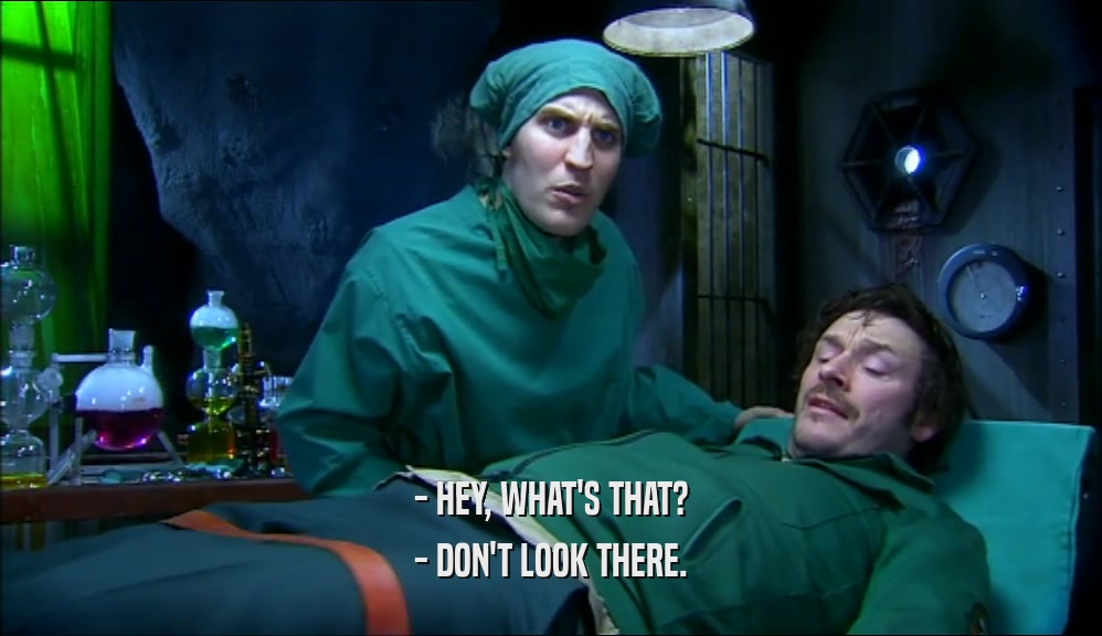 - HEY, WHAT'S THAT? - DON'T LOOK THERE. 