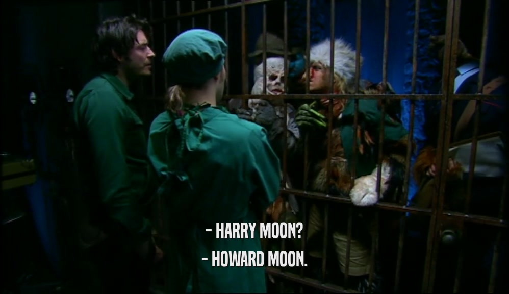 - HARRY MOON? - HOWARD MOON. 
