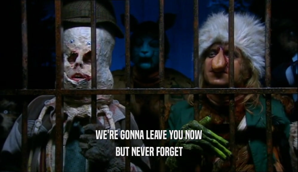 WE'RE GONNA LEAVE YOU NOW BUT NEVER FORGET 