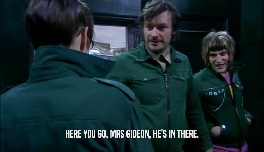 HERE YOU GO, MRS GIDEON, HE'S IN THERE.  