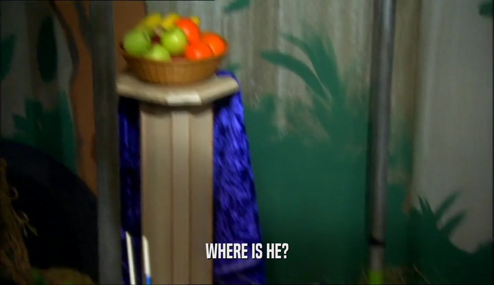 WHERE IS HE?  