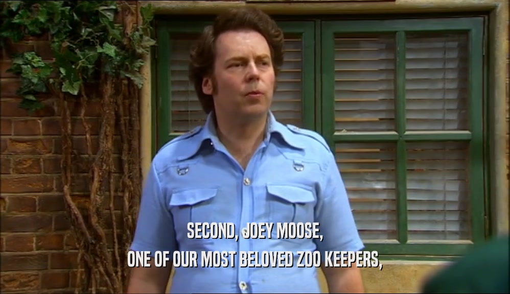 SECOND, JOEY MOOSE, ONE OF OUR MOST BELOVED ZOO KEEPERS, 