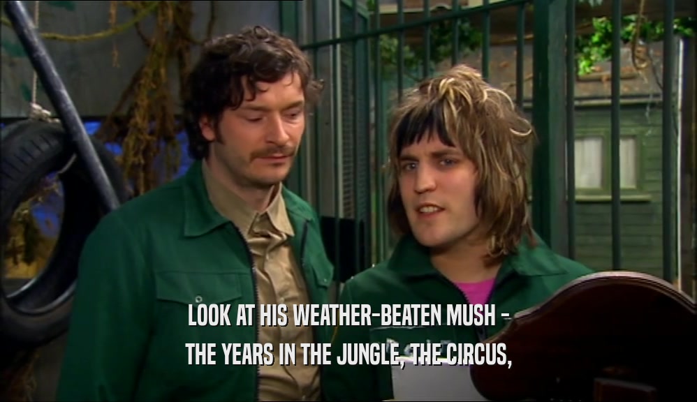 LOOK AT HIS WEATHER-BEATEN MUSH - THE YEARS IN THE JUNGLE, THE CIRCUS, 