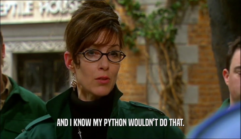 AND I KNOW MY PYTHON WOULDN'T DO THAT.  