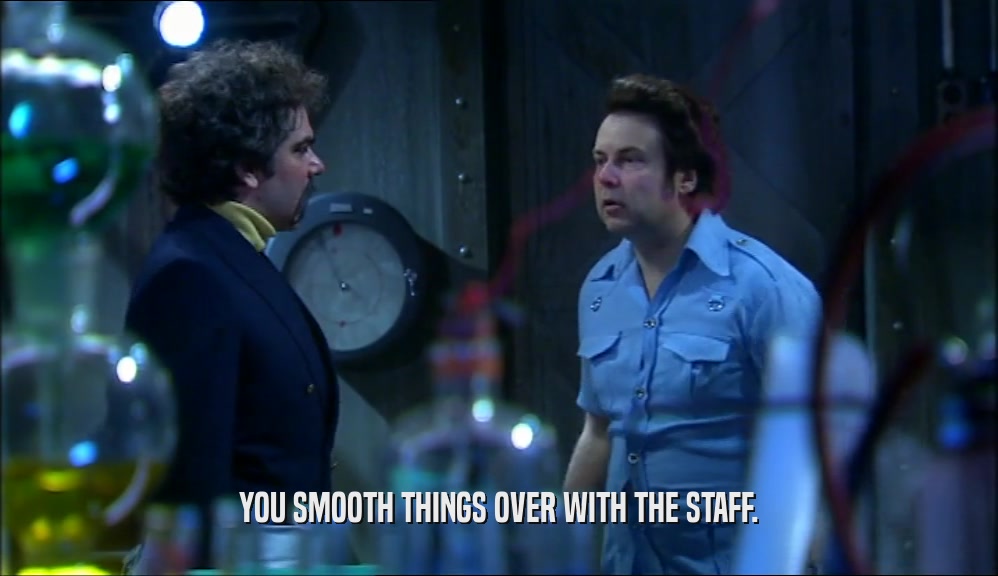 YOU SMOOTH THINGS OVER WITH THE STAFF.  