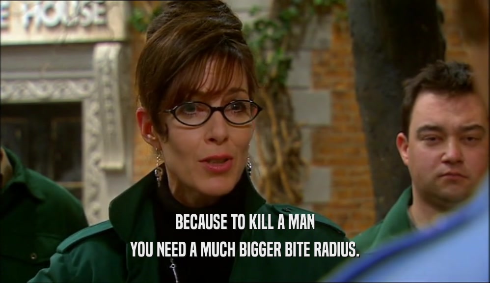 BECAUSE TO KILL A MAN YOU NEED A MUCH BIGGER BITE RADIUS. 