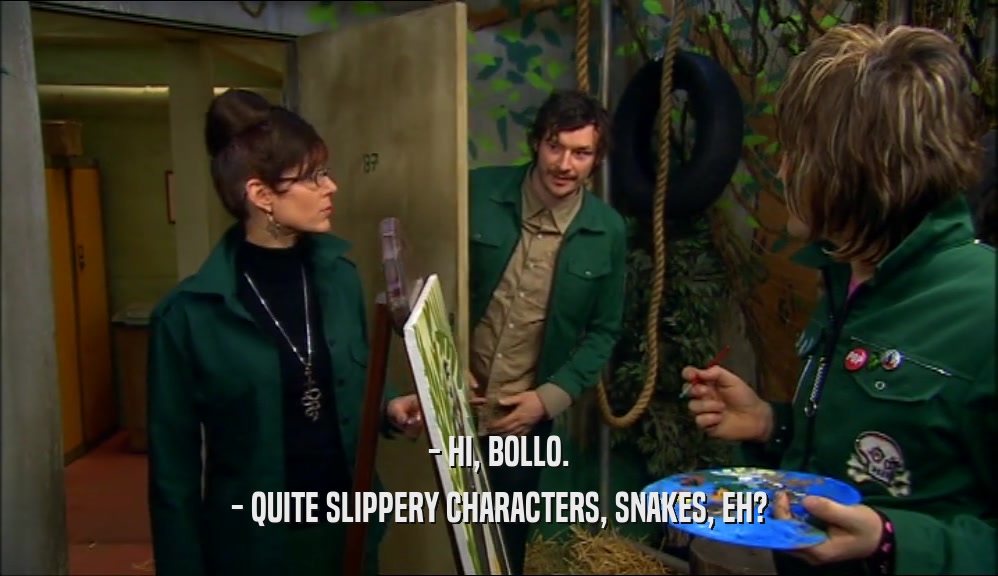 - HI, BOLLO. - QUITE SLIPPERY CHARACTERS, SNAKES, EH? 