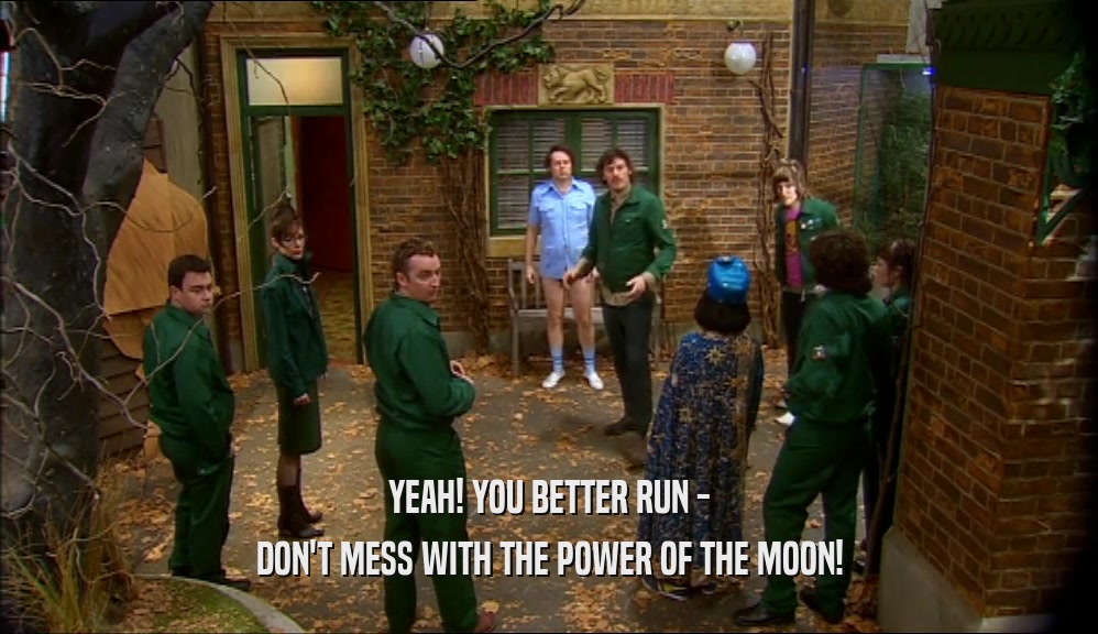 YEAH! YOU BETTER RUN - DON'T MESS WITH THE POWER OF THE MOON! 