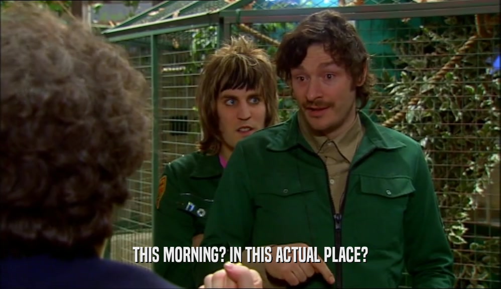 THIS MORNING? IN THIS ACTUAL PLACE?  