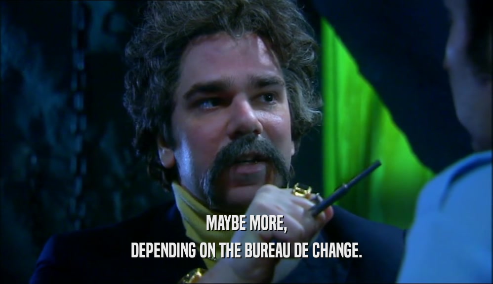 MAYBE MORE, DEPENDING ON THE BUREAU DE CHANGE. 
