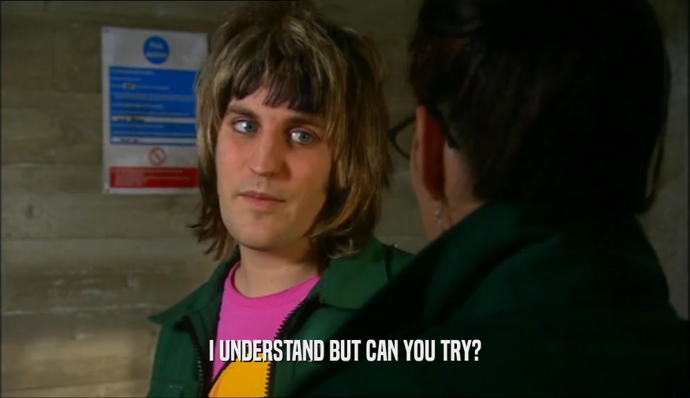 I UNDERSTAND BUT CAN YOU TRY?  