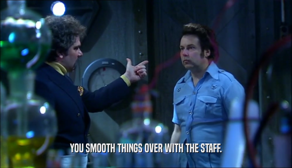 YOU SMOOTH THINGS OVER WITH THE STAFF.  
