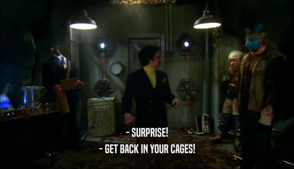 - SURPRISE! - GET BACK IN YOUR CAGES! 